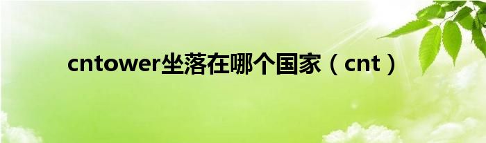 cntower坐落在哪個國家（cnt）