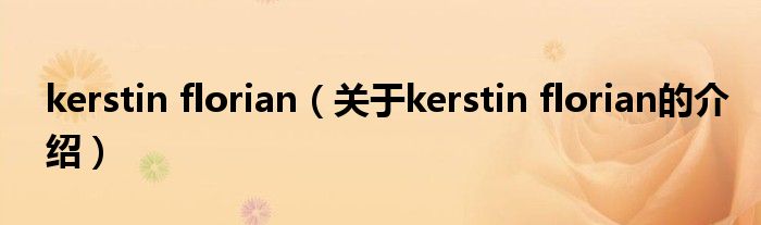 kerstin florian（關(guān)于kerstin florian的介紹）