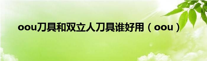 oou刀具和雙立人刀具誰(shuí)好用（oou）