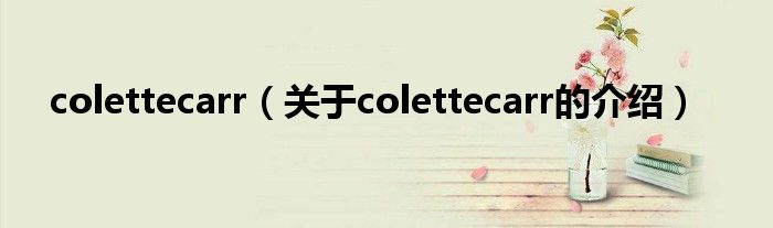 colettecarr（關(guān)于colettecarr的介紹）