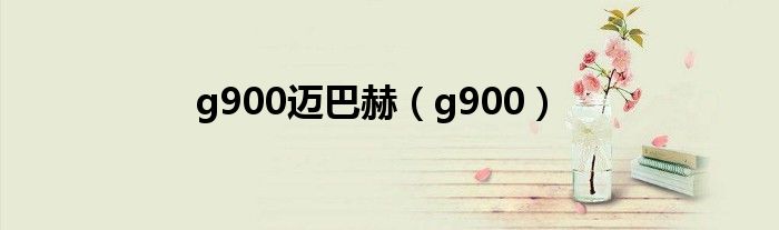 g900邁巴赫（g900）