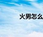 火男怎么玩連招（火男怎么玩）