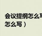 會議提綱怎么寫會議講話提綱格式（會議提綱怎么寫）