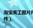 淘寶美工圖片用什么軟件（淘寶美圖用什么軟件）
