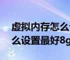 虛擬內(nèi)存怎么設(shè)置最好8g內(nèi)存（虛擬內(nèi)存怎么設(shè)置最好8g）