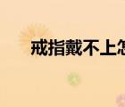 戒指戴不上怎么瘦手指（怎么瘦手指）