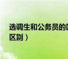 選調(diào)生和公務(wù)員的區(qū)別是什么呢?（什么是選調(diào)生與公務(wù)員區(qū)別）