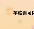 羊胎素可以調(diào)理卵巢嗎（羊胎素）