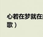 心若在夢就在的歌詞（心若在 夢就在是什么歌）
