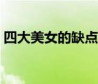 四大美女的缺點(diǎn)各是什么（四大美女的缺點(diǎn)）