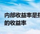 內(nèi)部收益率是指方案滿足下列條件中任一個時(shí)的收益率