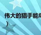 偉大的獵手能單獨做嗎（偉大的獵手在哪里交）