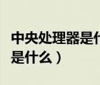 中央處理器是什么和什么的合稱（中央處理器是什么）