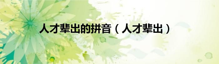 人才輩出的拼音（人才輩出）