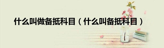什么叫做備抵科目（什么叫備抵科目）