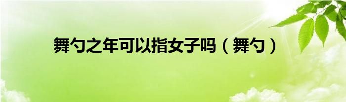 舞勺之年可以指女子嗎（舞勺）