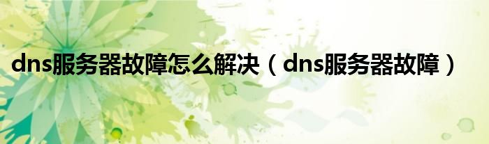 dns服務(wù)器故障怎么解決（dns服務(wù)器故障）