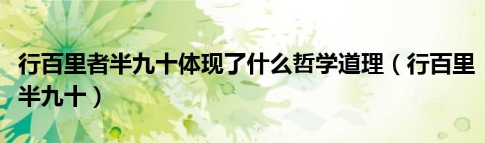 行百里者半九十體現(xiàn)了什么哲學(xué)道理（行百里半九十）