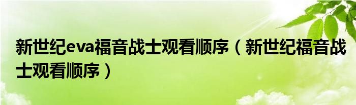 新世紀eva福音戰(zhàn)士觀看順序（新世紀福音戰(zhàn)士觀看順序）