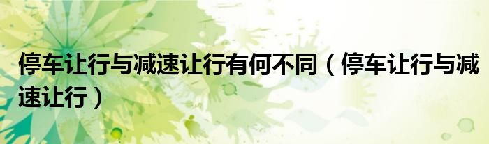 停車讓行與減速讓行有何不同（停車讓行與減速讓行）
