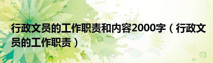 行政文員的工作職責和內(nèi)容2000字（行政文員的工作職責）