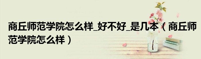 商丘師范學院怎么樣_好不好_是幾本（商丘師范學院怎么樣）