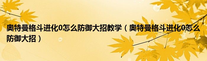 奧特曼格斗進化0怎么防御大招教學（奧特曼格斗進化0怎么防御大招）