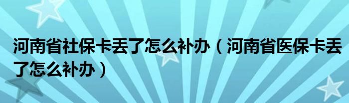 河南省社?？▉G了怎么補(bǔ)辦（河南省醫(yī)?？▉G了怎么補(bǔ)辦）