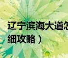 遼寧濱海大道怎么走最合適（遼寧濱海大道詳細攻略）