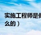 實(shí)施工程師是做什么的呀（實(shí)施工程師是做什么的）
