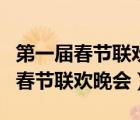 第一屆春節(jié)聯(lián)歡晚會(huì)主持人致開(kāi)幕詞（第一屆春節(jié)聯(lián)歡晚會(huì)）