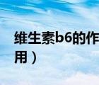 維生素b6的作用和功效回奶（維生素b6的作用）