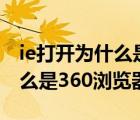 ie打開為什么是360瀏覽器（打開ie瀏覽器怎么是360瀏覽器）
