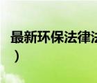 最新環(huán)保法律法規(guī)有哪些（最新環(huán)保法律法規(guī)）
