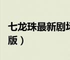 七龍珠最新劇場(chǎng)版在線觀看（七龍珠最新劇場(chǎng)版）
