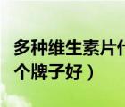 多種維生素片什么牌子的好（多種維生素片哪個(gè)牌子好）
