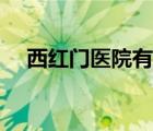 西紅門醫(yī)院有耳鼻喉科嗎（西紅門醫(yī)院）