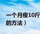一個(gè)月瘦10斤的方法有用嗎（一個(gè)月瘦10斤的方法）