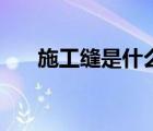 施工縫是什么樣子的（施工縫是什么）