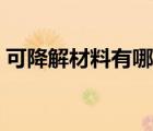 可降解材料有哪些缺點（可降解材料有哪些）