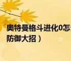 奧特曼格斗進(jìn)化0怎么防御大招教學(xué)（奧特曼格斗進(jìn)化0怎么防御大招）