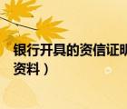 銀行開具的資信證明需要什么資料（銀行資信證明需要什么資料）