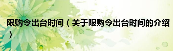 限購令出臺時間（關(guān)于限購令出臺時間的介紹）