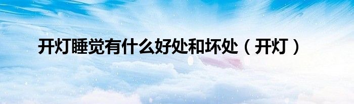 開燈睡覺有什么好處和壞處（開燈）