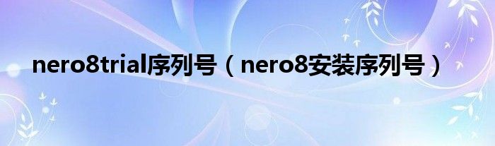 nero8trial序列號（nero8安裝序列號）