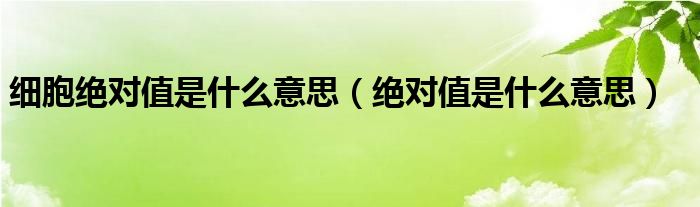 細胞絕對值是什么意思（絕對值是什么意思）