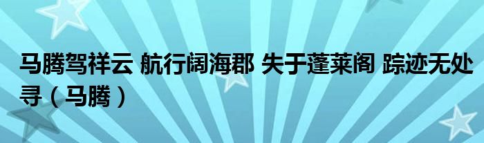 馬騰駕祥云 航行闊?？?失于蓬萊閣 蹤跡無處尋（馬騰）