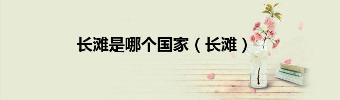 長(zhǎng)灘是哪個(gè)國(guó)家（長(zhǎng)灘）