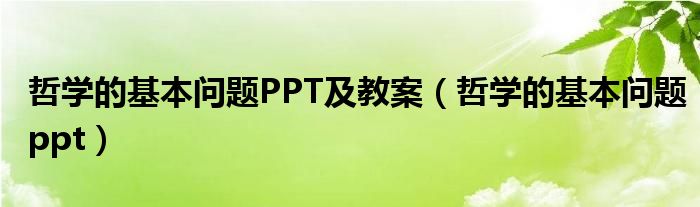 哲學(xué)的基本問(wèn)題PPT及教案（哲學(xué)的基本問(wèn)題ppt）