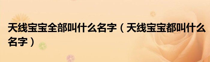 天線寶寶全部叫什么名字（天線寶寶都叫什么名字）